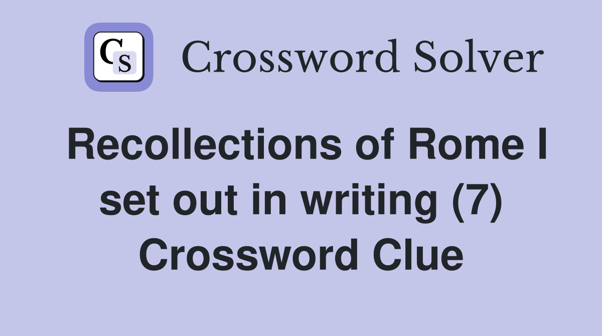 Recollections of Rome I set out in writing (7) Crossword Clue