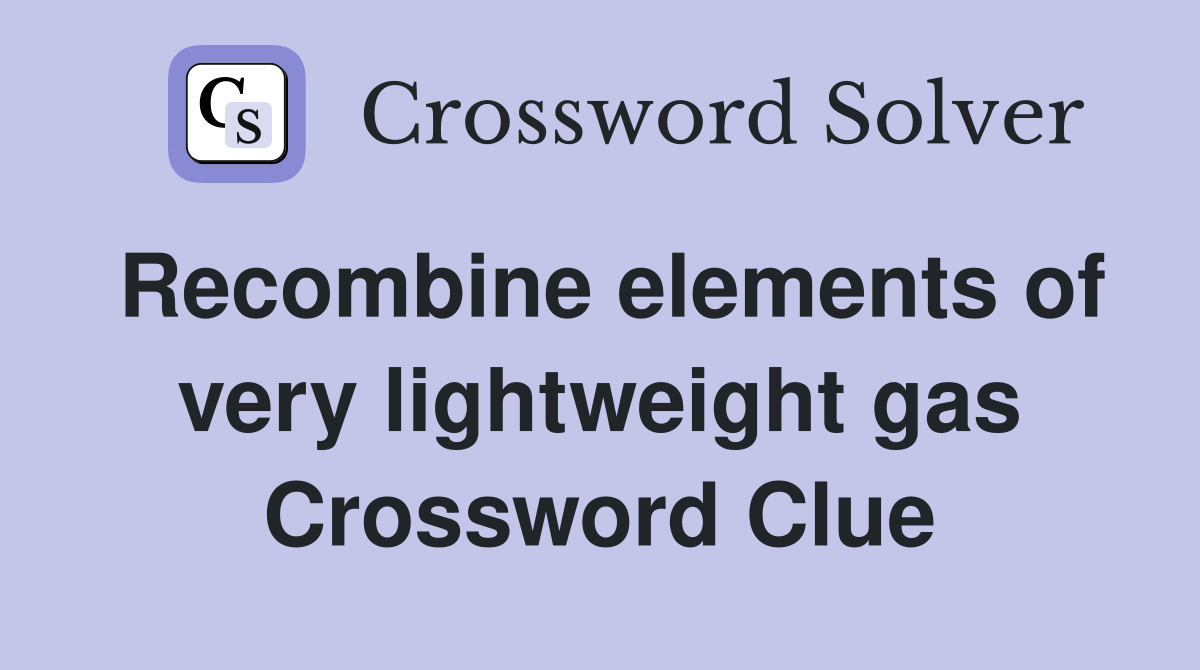 Recombine elements of very lightweight gas Crossword Clue