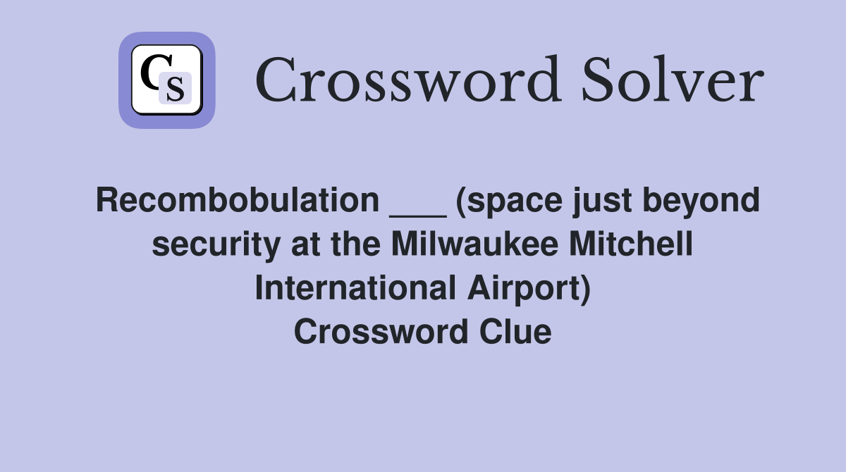 Recombobulation ___ (space just beyond security at the Milwaukee Mitchell International Airport) Crossword Clue