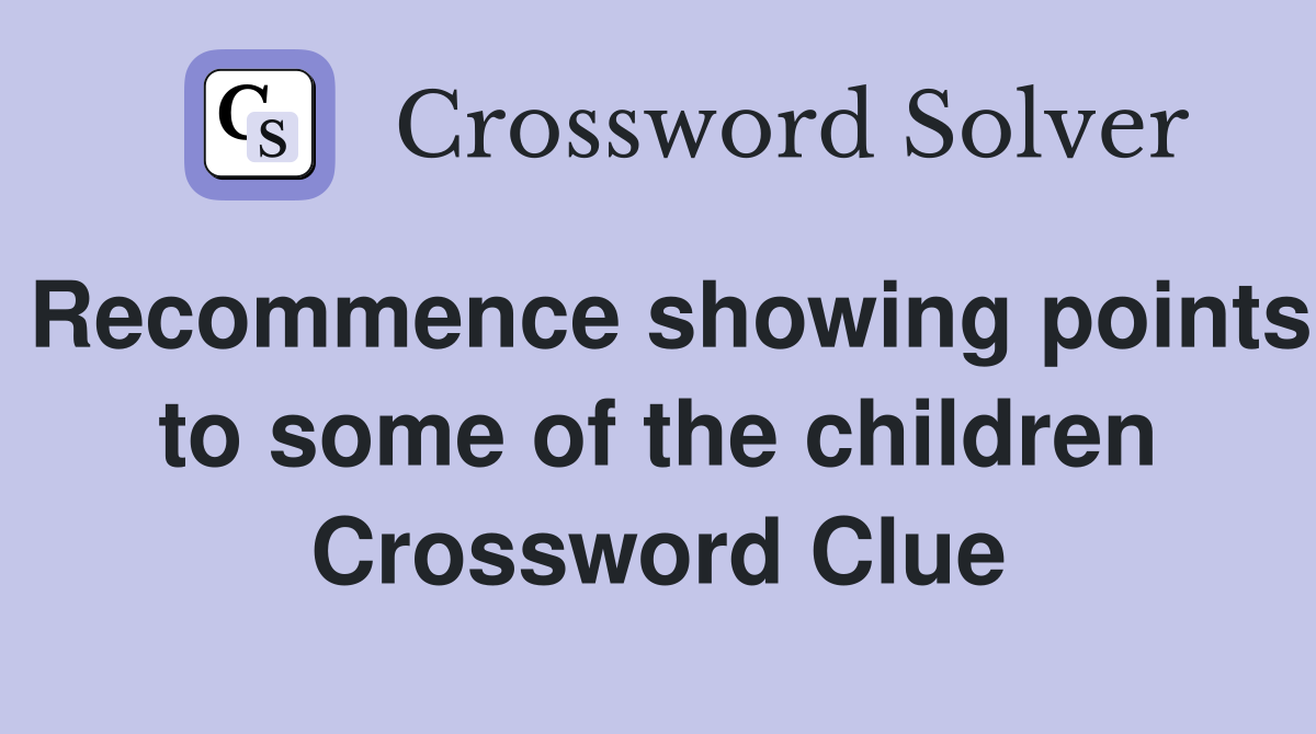 Recommence showing points to some of the children Crossword Clue