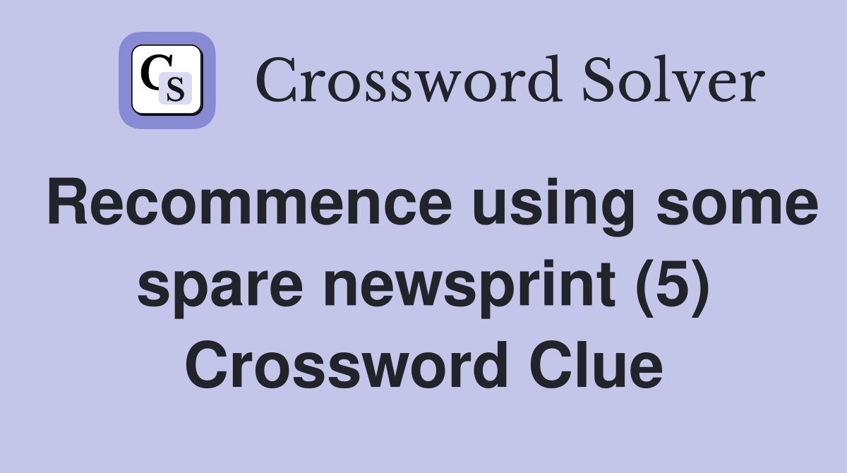 Recommence using some spare newsprint (5) Crossword Clue