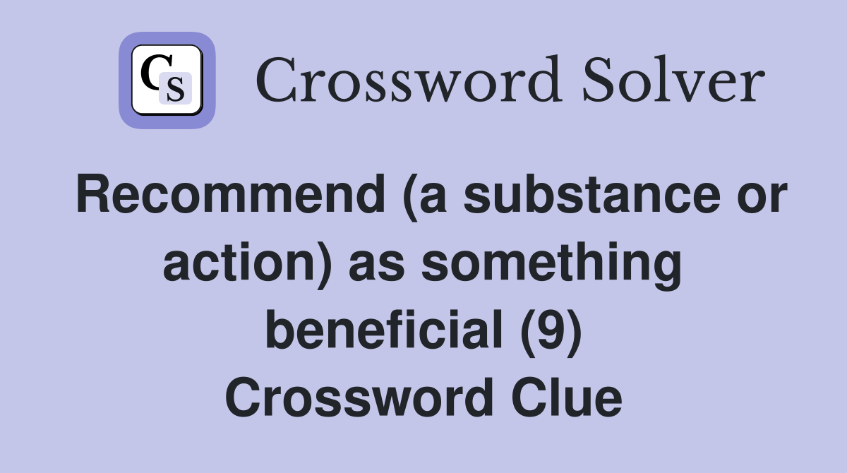 Recommend (a substance or action) as something beneficial (9) Crossword Clue