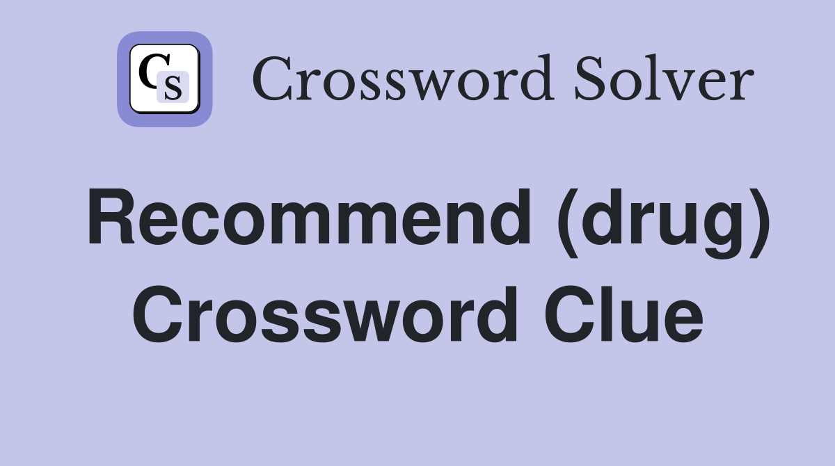 Recommend (drug) Crossword Clue