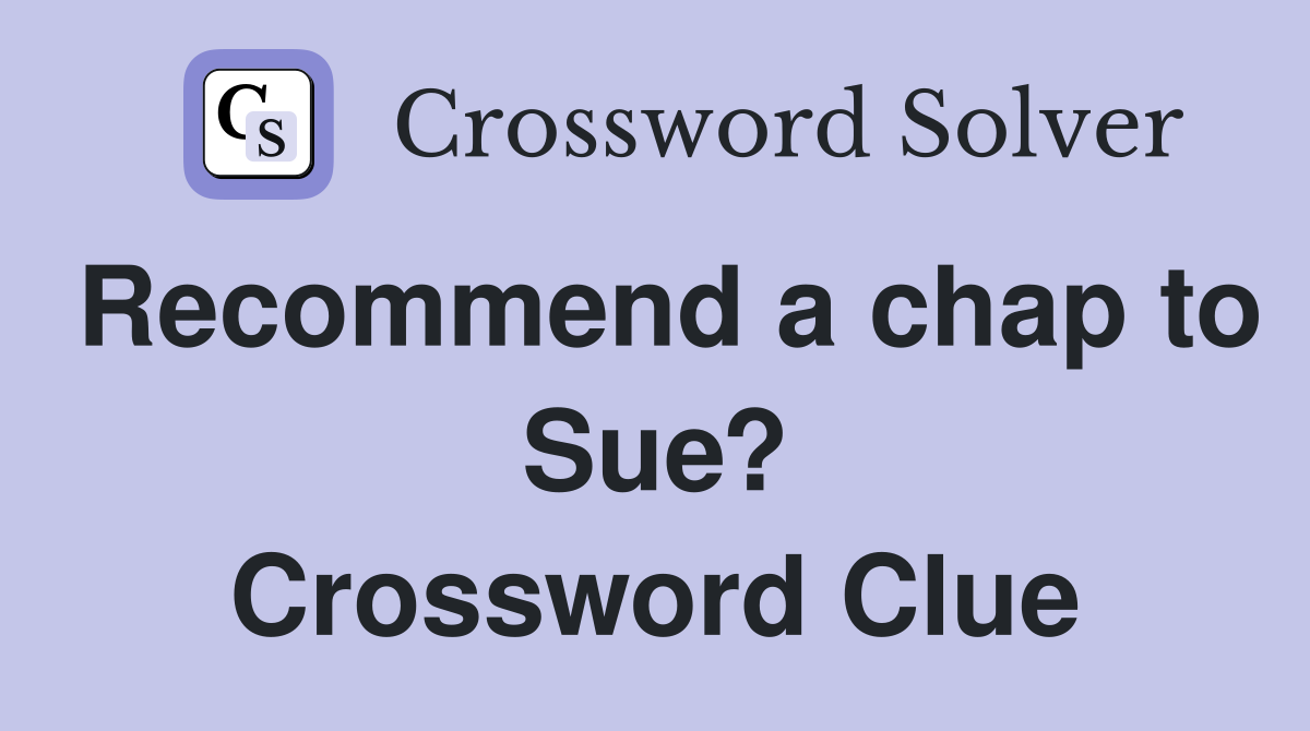 Recommend a chap to Sue? Crossword Clue