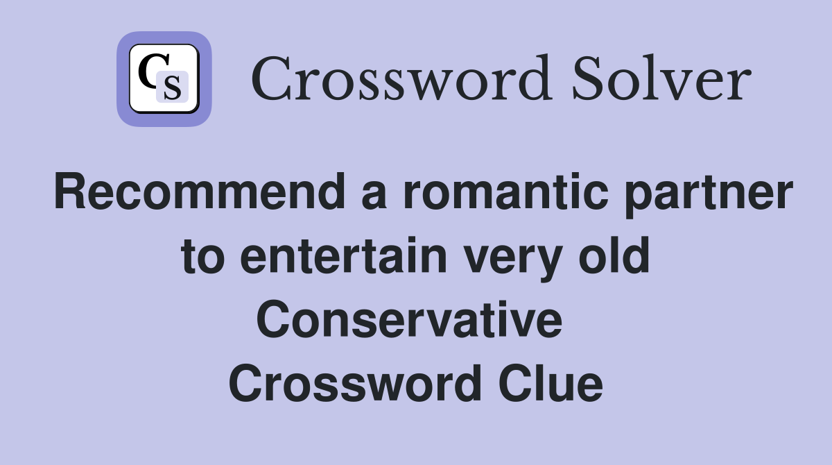 Recommend a romantic partner to entertain very old Conservative  Crossword Clue