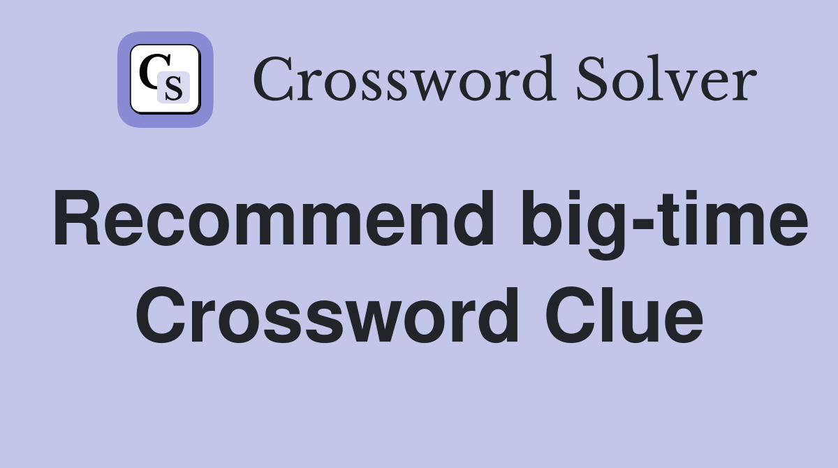 Recommend big-time Crossword Clue