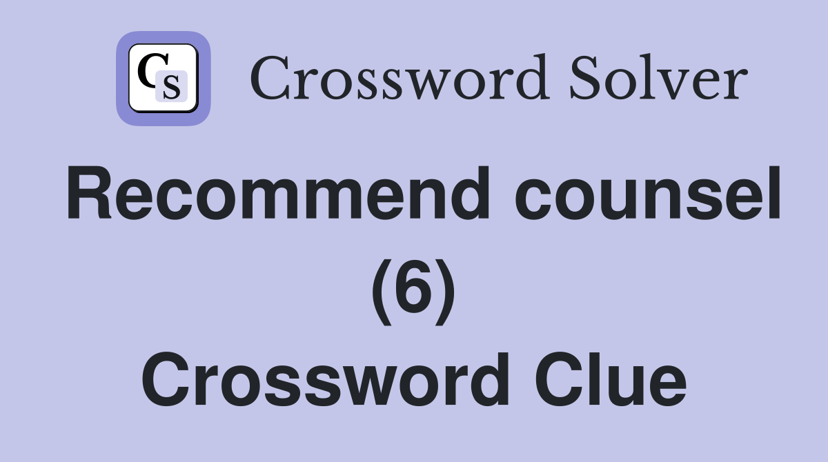 Recommend counsel (6) Crossword Clue