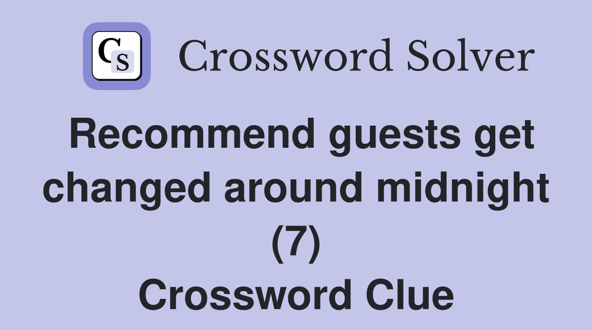 Recommend guests get changed around midnight (7) Crossword Clue