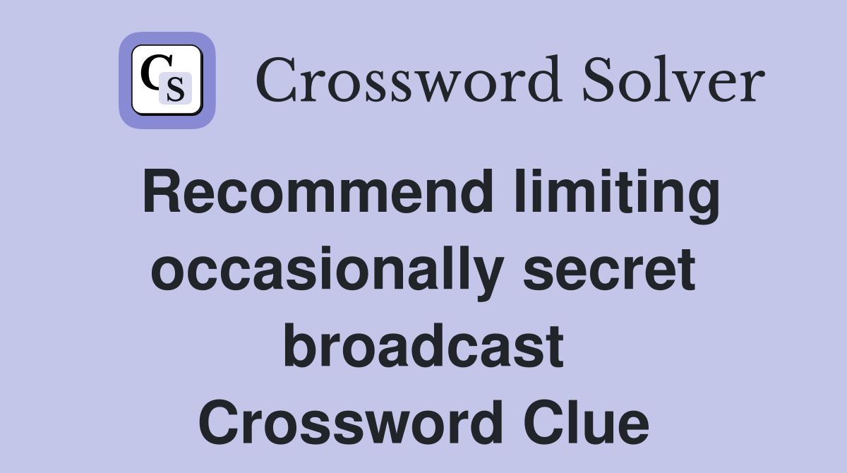 Recommend limiting occasionally secret broadcast Crossword Clue
