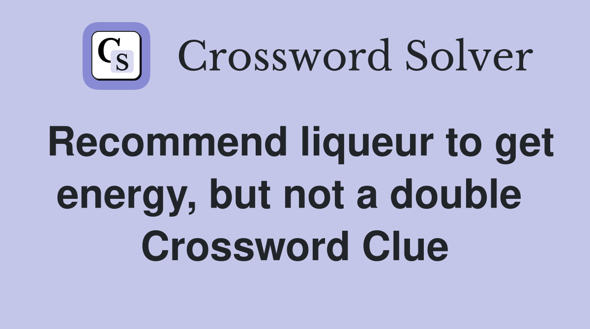 Recommend liqueur to get energy, but not a double  Crossword Clue