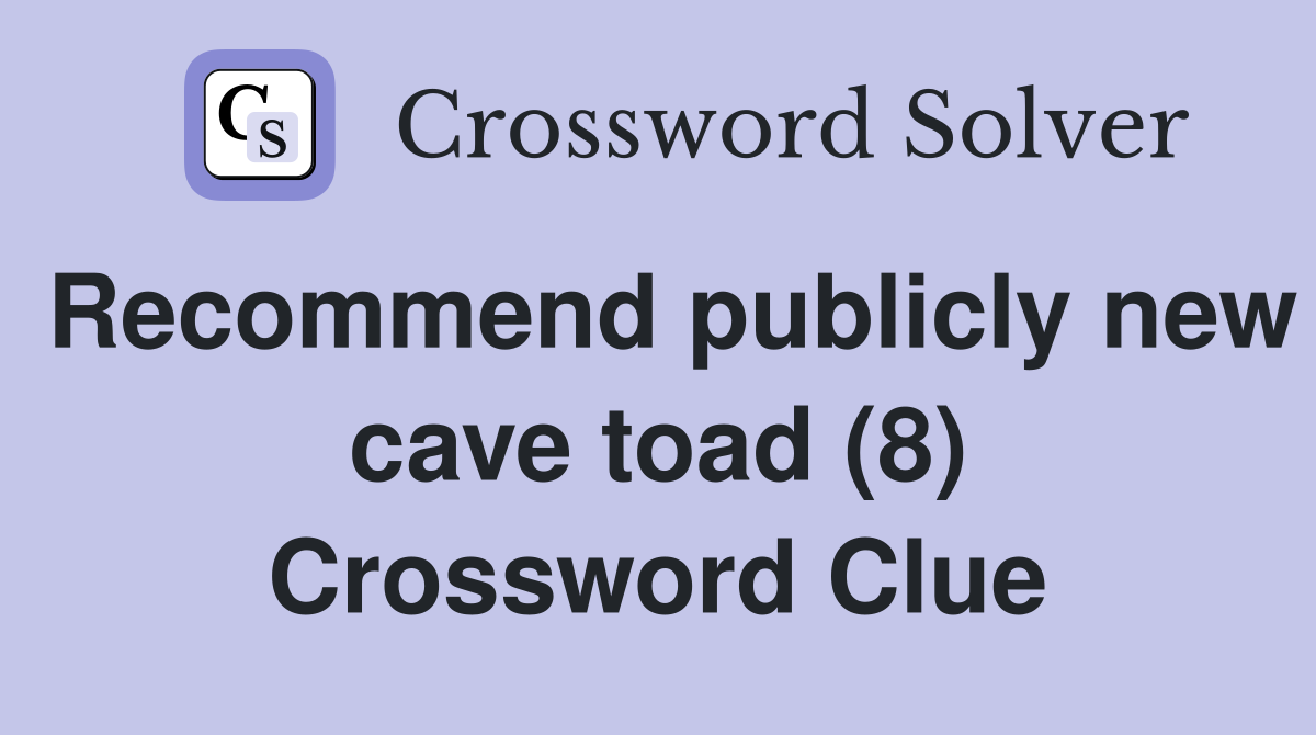 Recommend publicly new cave toad (8) Crossword Clue