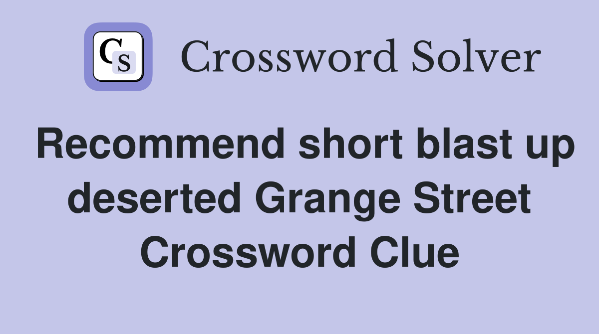 Recommend short blast up deserted Grange Street Crossword Clue