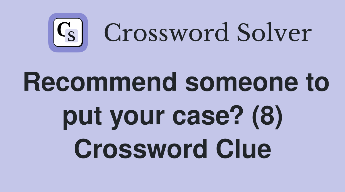 Recommend someone to put your case? (8) Crossword Clue
