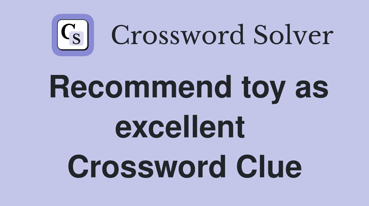 Recommend toy as excellent  Crossword Clue