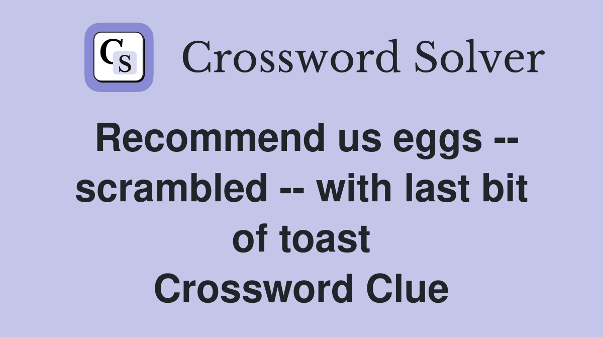 Recommend us eggs -- scrambled -- with last bit of toast Crossword Clue
