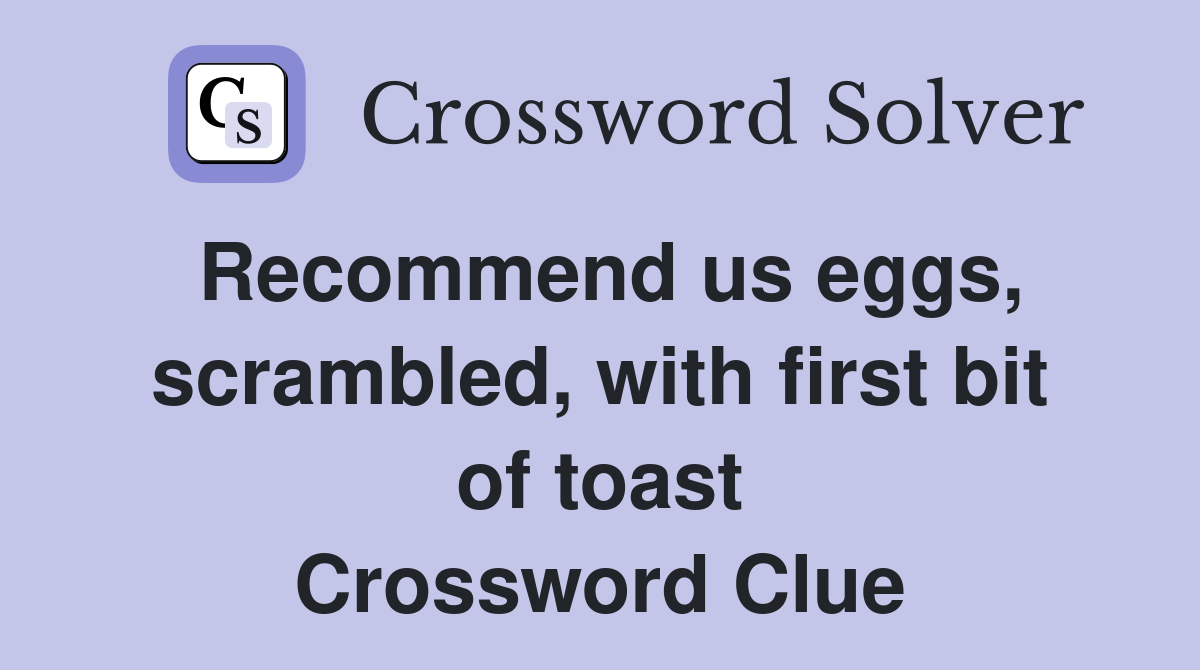 Recommend us eggs, scrambled, with first bit of toast Crossword Clue