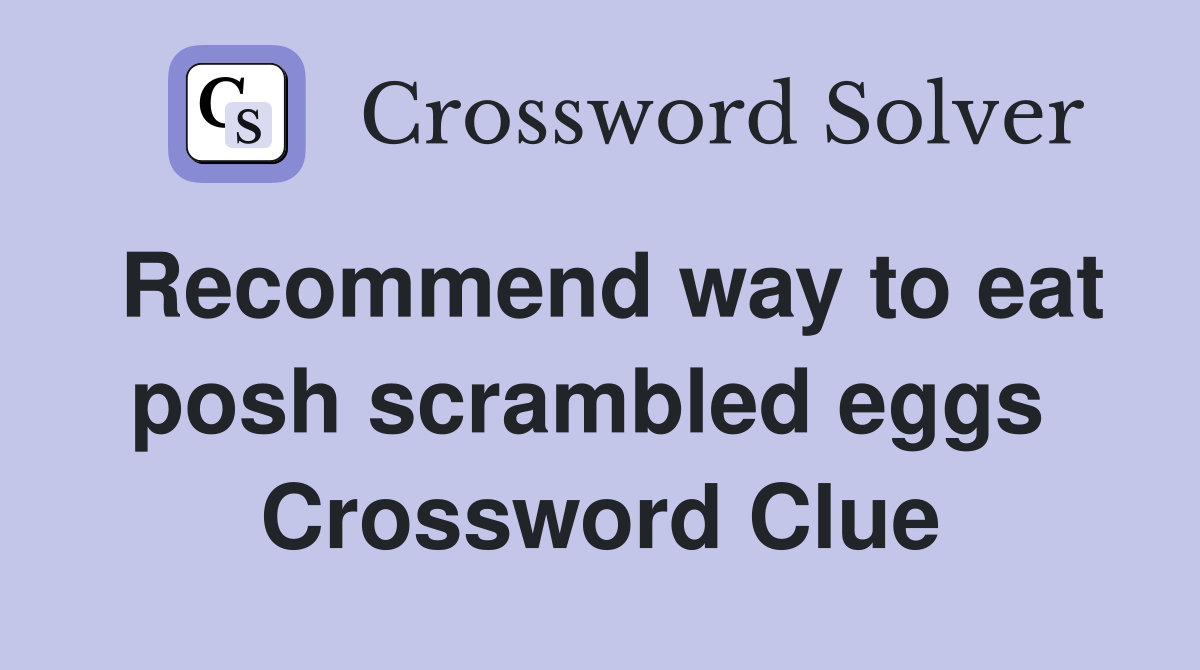 Recommend way to eat posh scrambled eggs  Crossword Clue