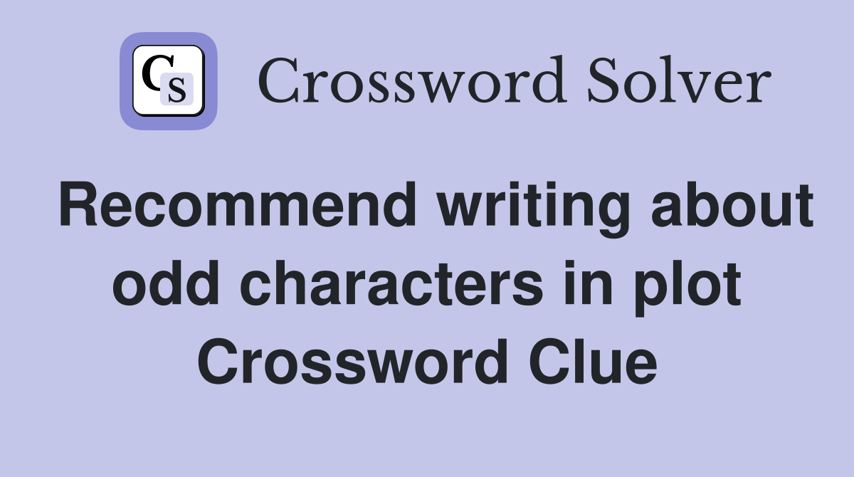 Recommend writing about odd characters in plot Crossword Clue