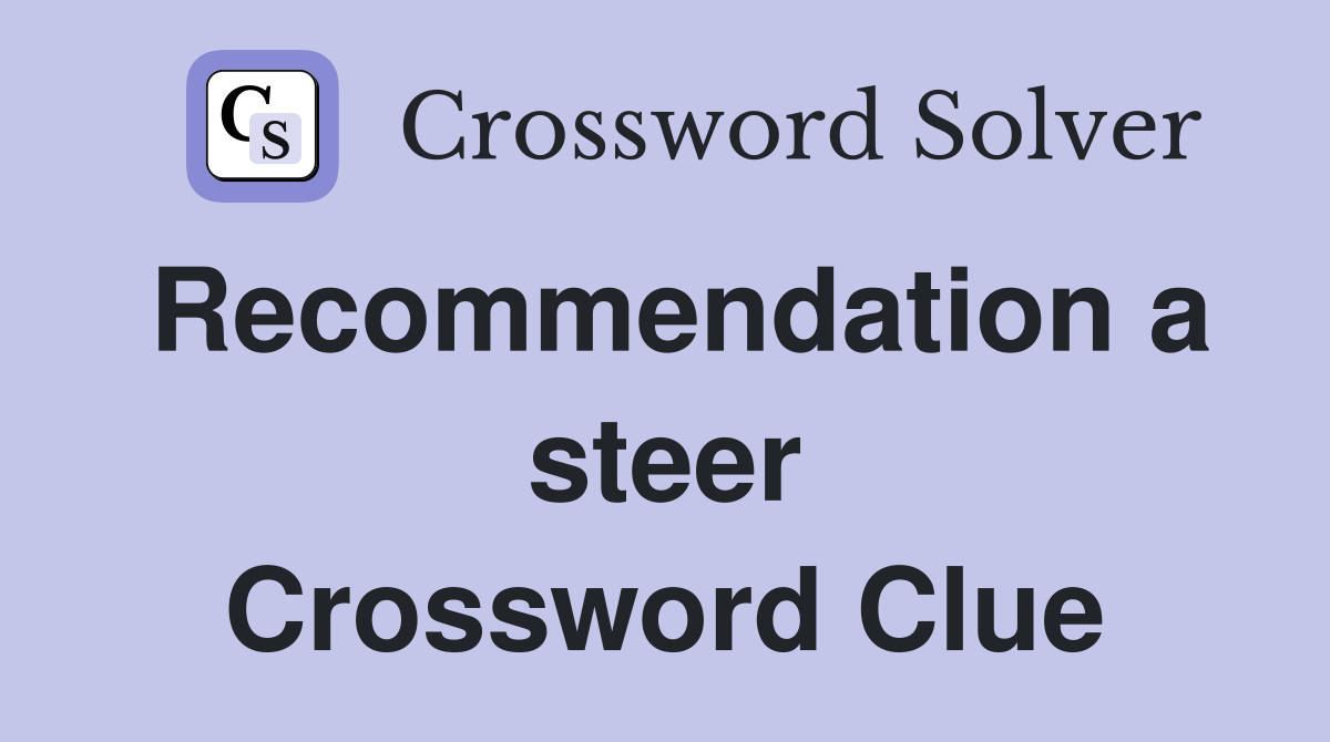 Recommendation a steer Crossword Clue