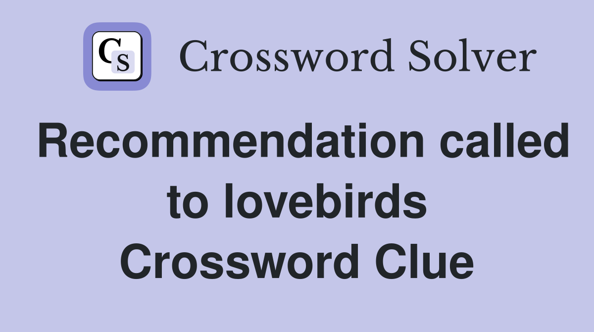 Recommendation called to lovebirds Crossword Clue