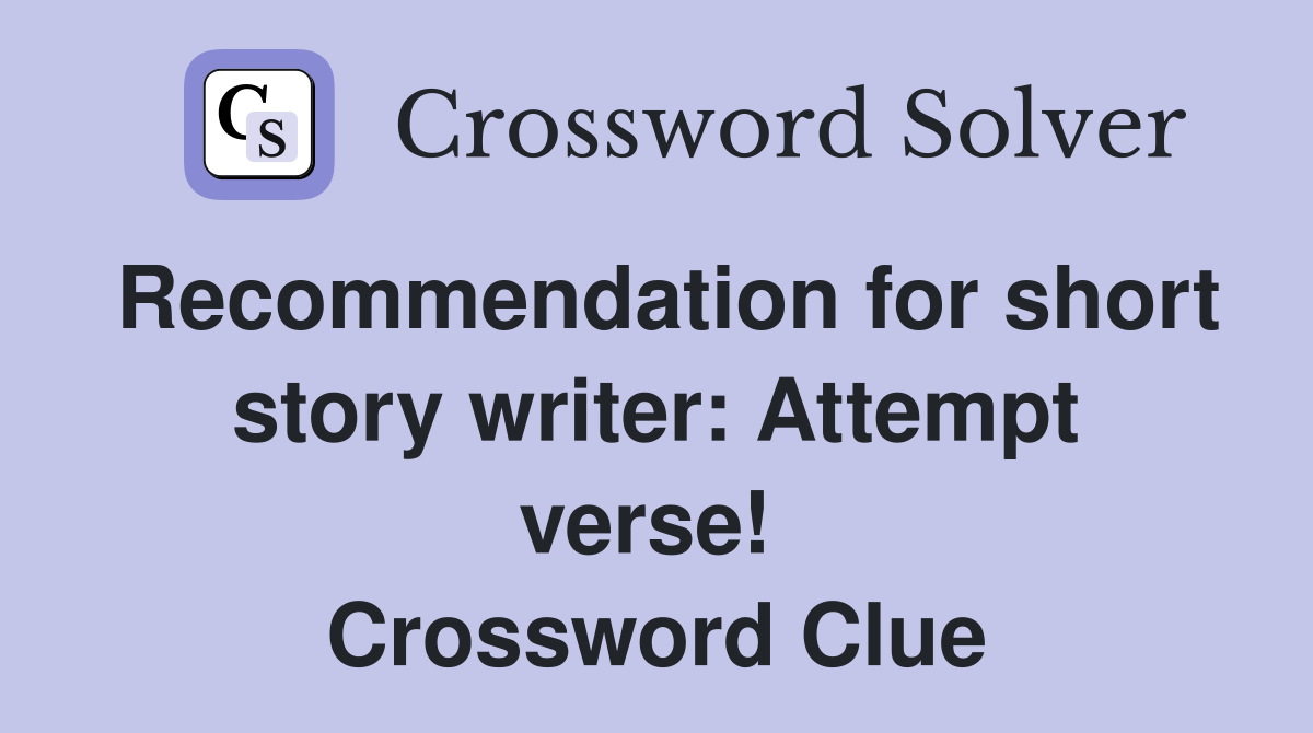 Recommendation for short story writer: Attempt verse!  Crossword Clue