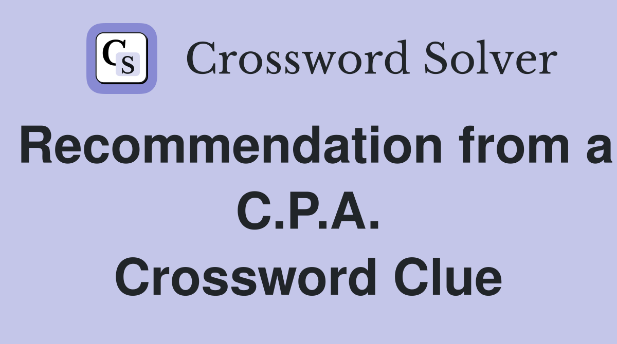 Recommendation from a C.P.A. Crossword Clue
