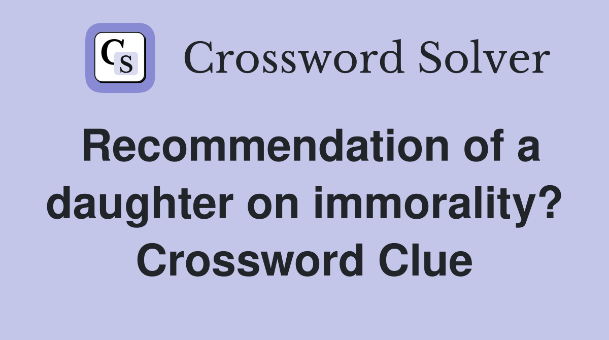 Recommendation of a daughter on immorality? Crossword Clue
