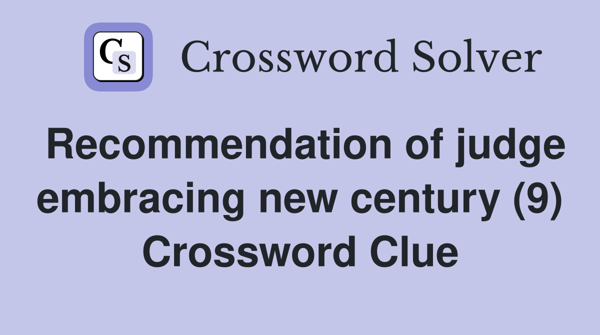 Recommendation of judge embracing new century (9) Crossword Clue