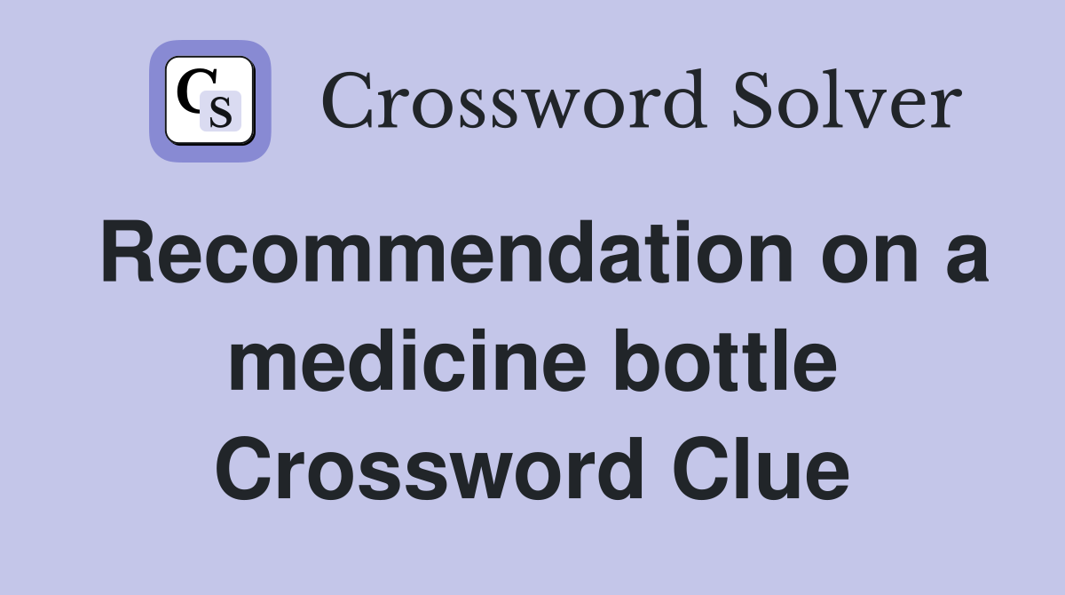 Recommendation on a medicine bottle Crossword Clue