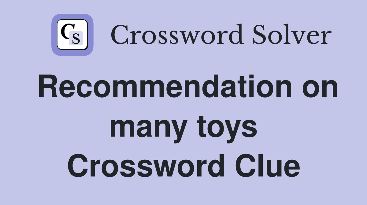 Recommendation on many toys Crossword Clue