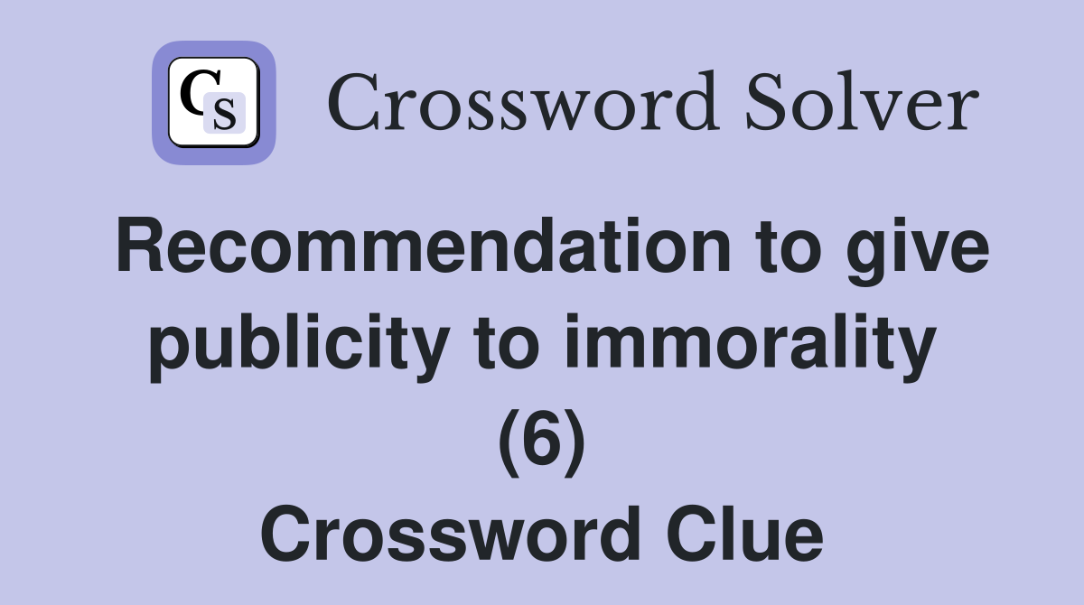 Recommendation to give publicity to immorality (6) Crossword Clue
