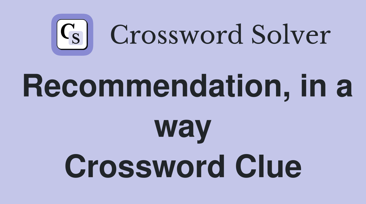 Recommendation, in a way Crossword Clue
