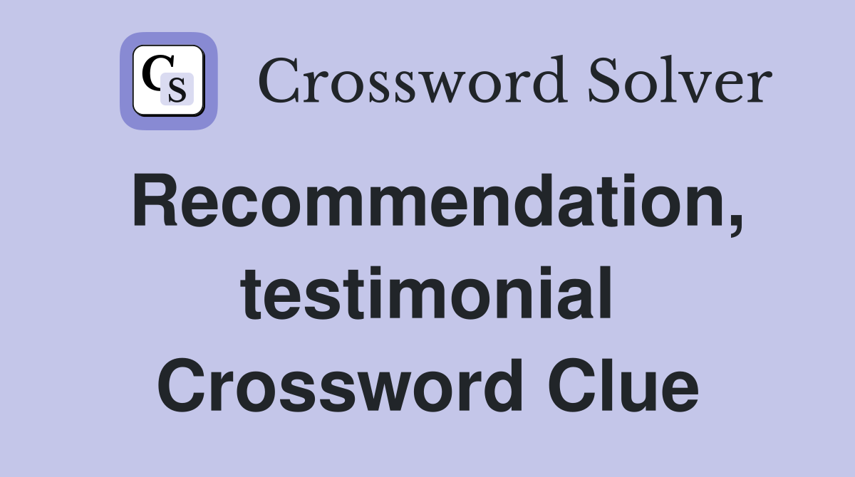 Recommendation, testimonial Crossword Clue