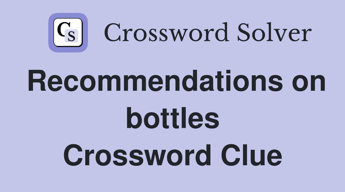 Recommendations on bottles Crossword Clue