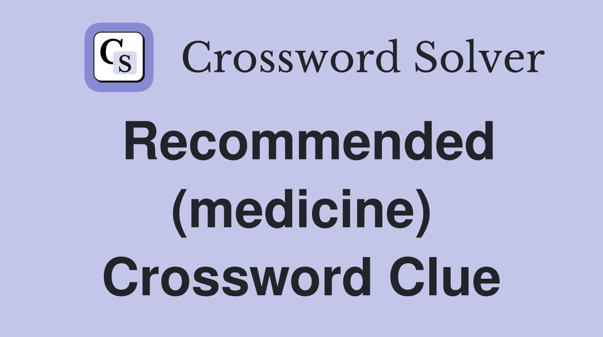 Recommended (medicine) Crossword Clue