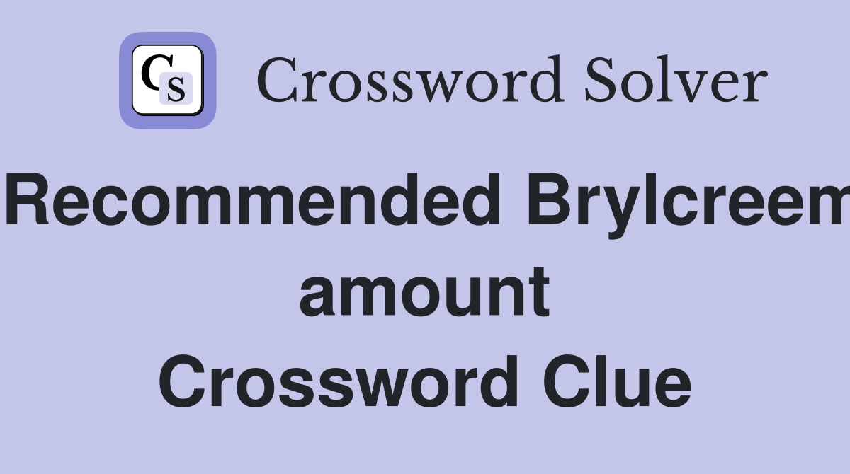 Recommended Brylcreem amount Crossword Clue