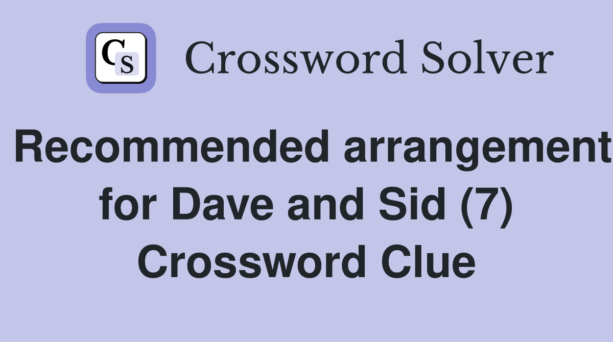Recommended arrangement for Dave and Sid (7) Crossword Clue