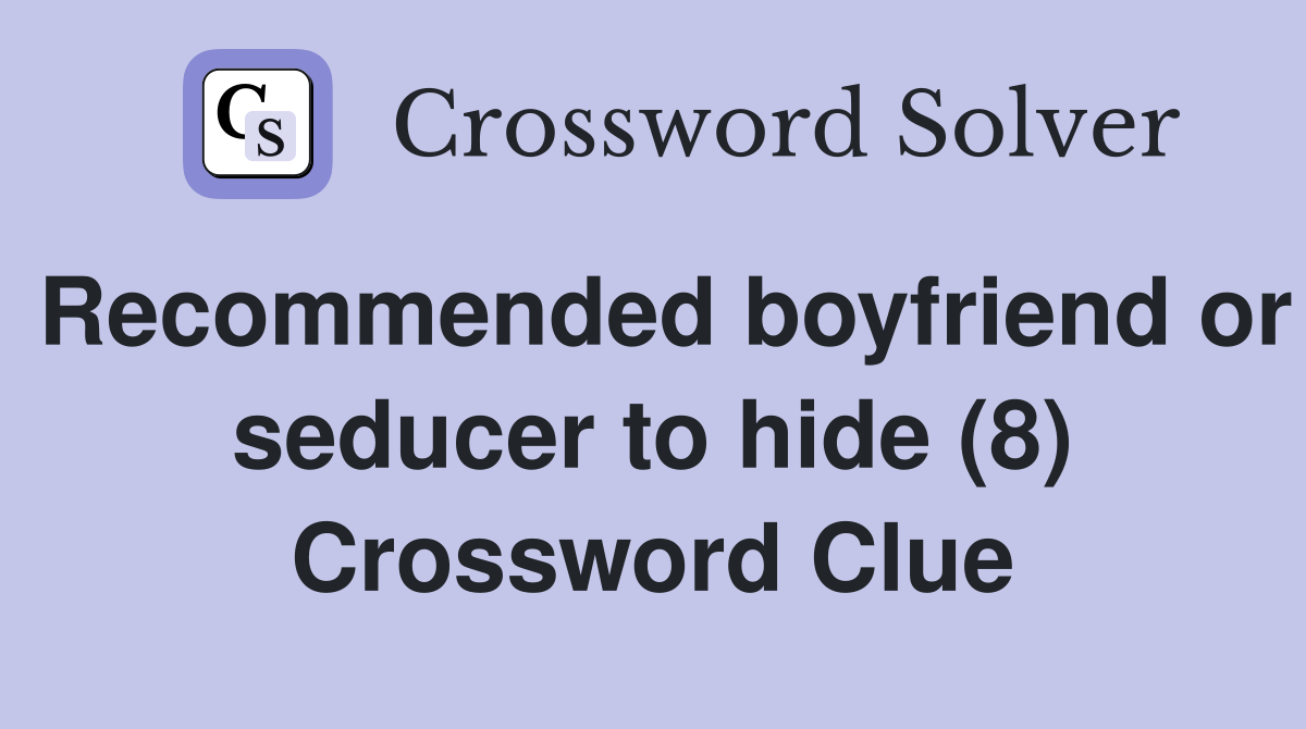 Recommended boyfriend or seducer to hide (8) Crossword Clue