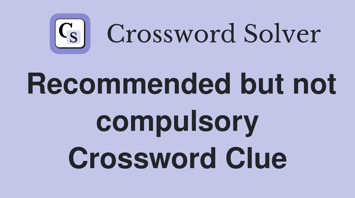 Recommended but not compulsory Crossword Clue