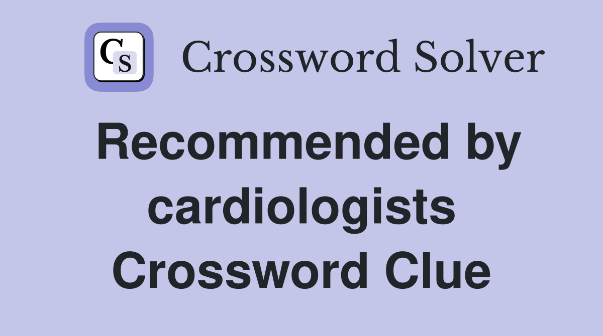 Recommended by cardiologists Crossword Clue