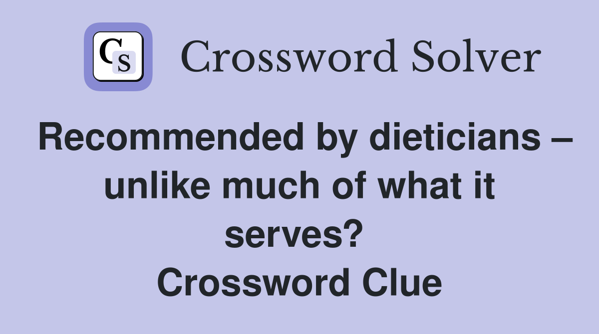 Recommended by dieticians – unlike much of what it serves?  Crossword Clue