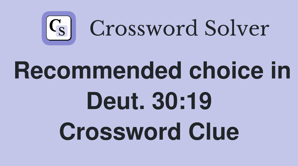 Recommended choice in Deut. 30:19 Crossword Clue