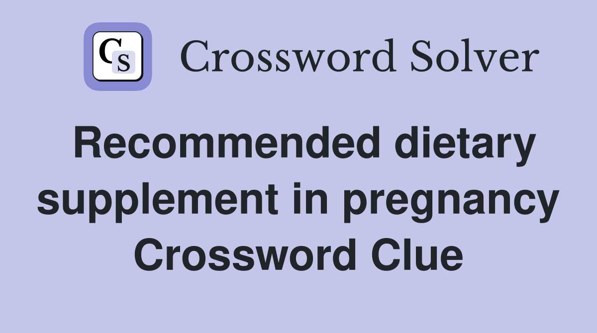 Recommended dietary supplement in pregnancy Crossword Clue