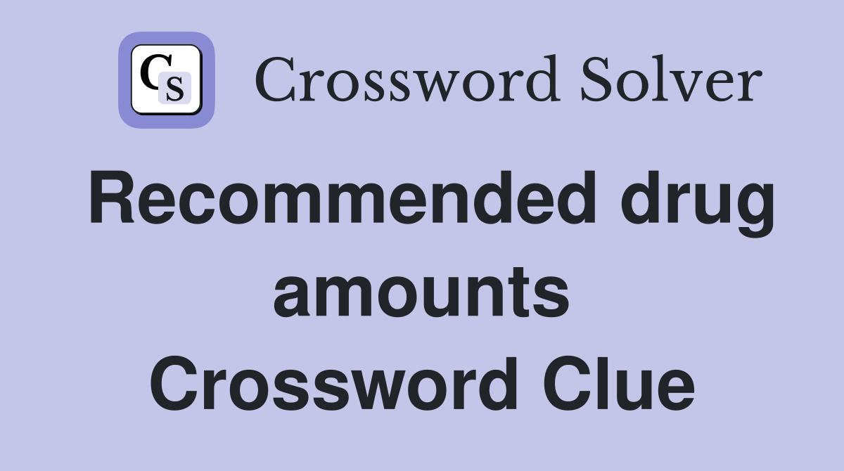Recommended drug amounts Crossword Clue