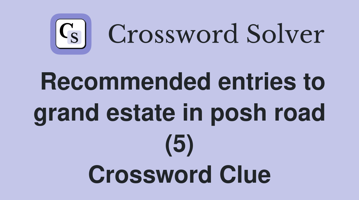 Recommended entries to grand estate in posh road (5) Crossword Clue