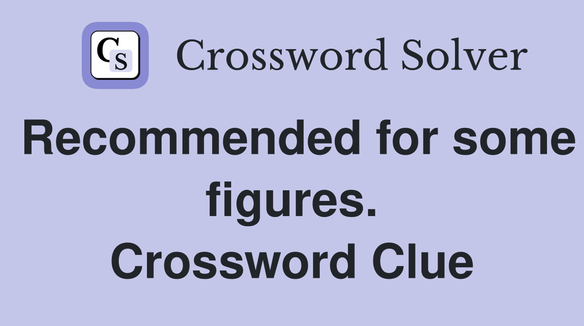 Recommended for some figures. Crossword Clue