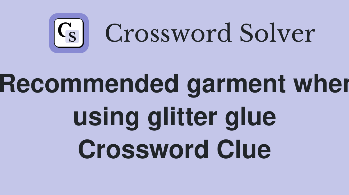 Recommended garment when using glitter glue Crossword Clue