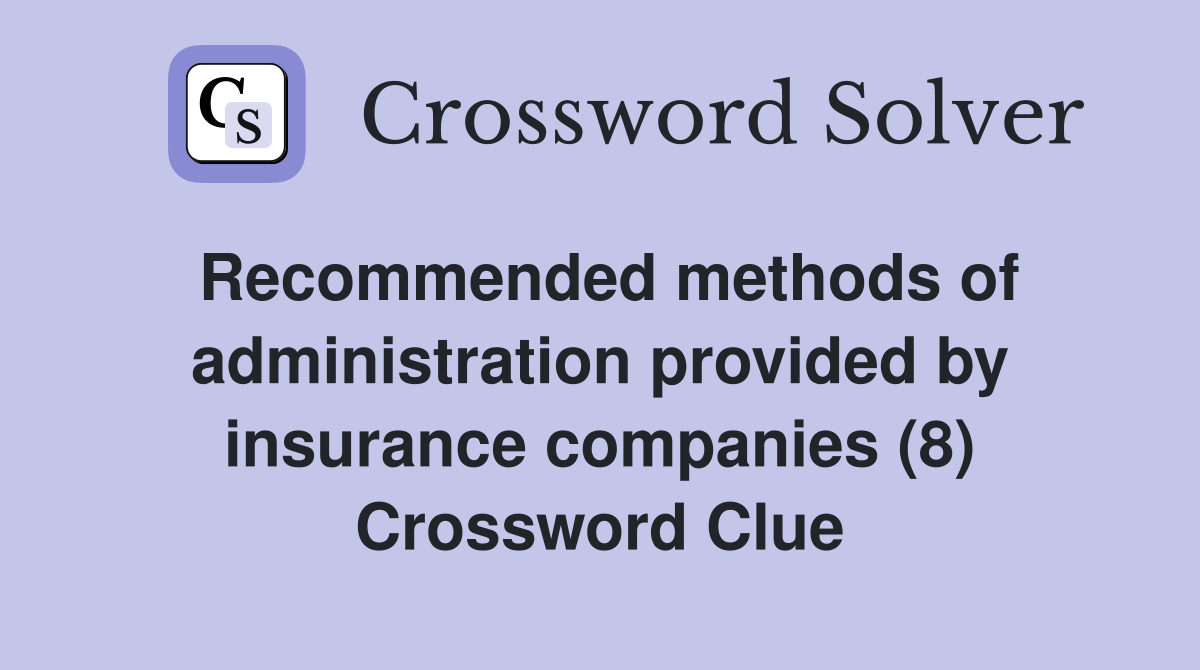 Recommended methods of administration provided by insurance companies (8) Crossword Clue