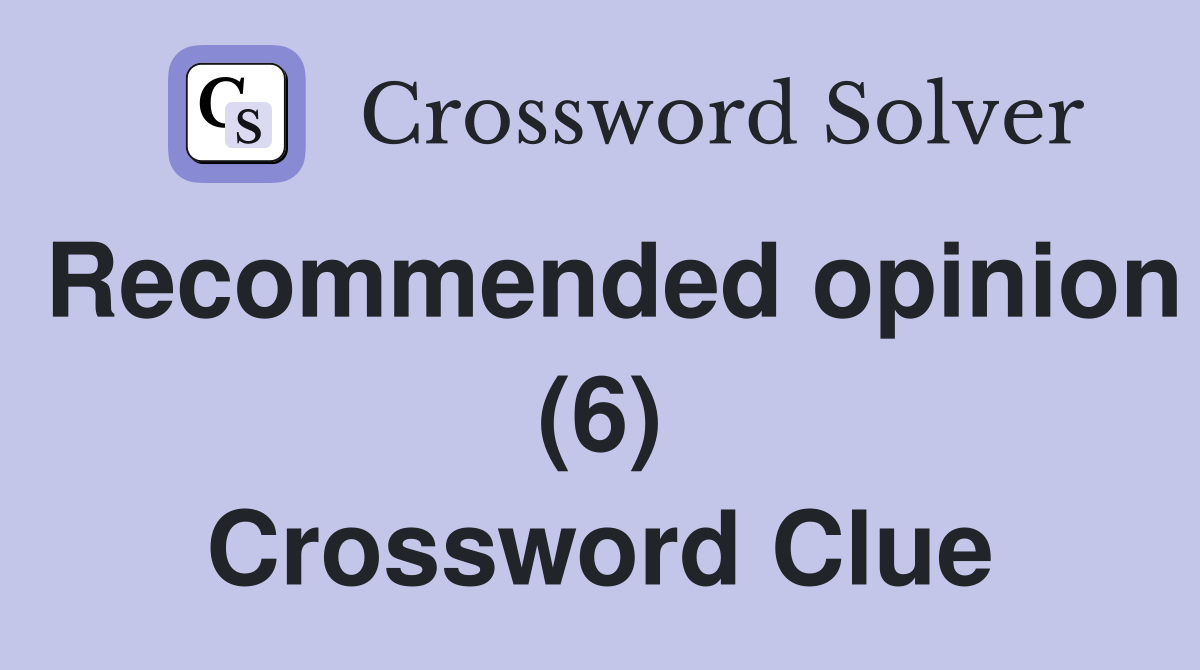 Recommended opinion (6) Crossword Clue