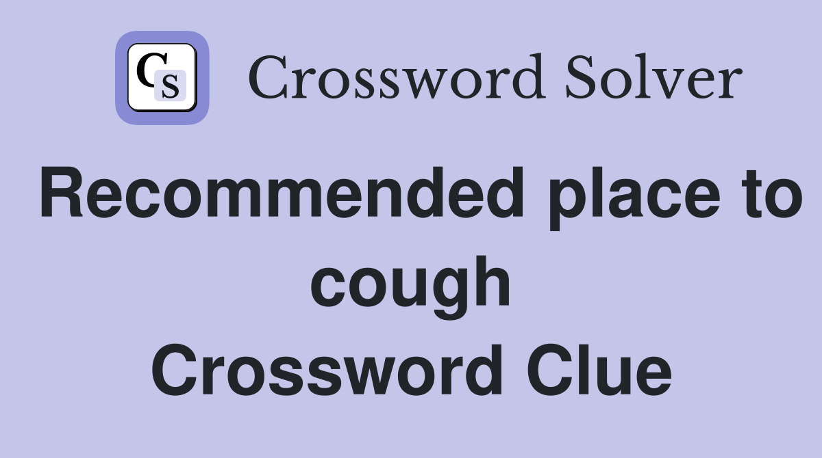 Recommended place to cough Crossword Clue